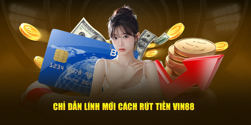 Chỉ dẫn lính mới cách rút tiền Vin88