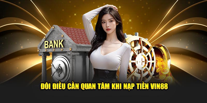 Đôi điều cần quan tâm khi nạp tiền Vin88