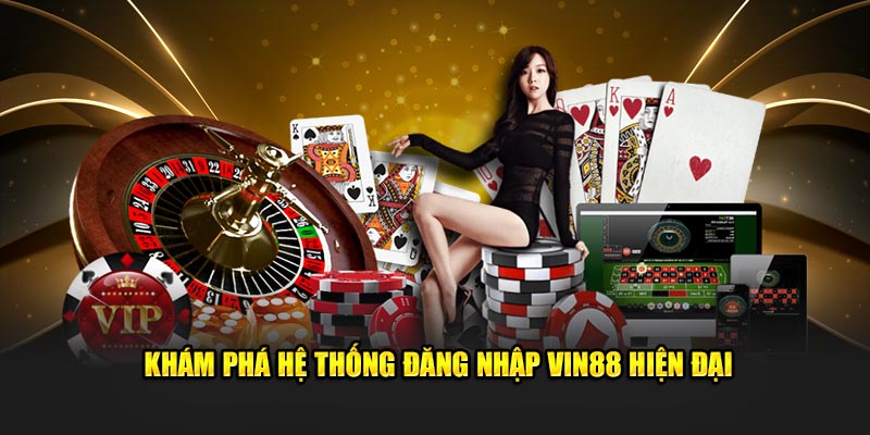 Khám phá hệ thống đăng nhập Vin88 hiện đại